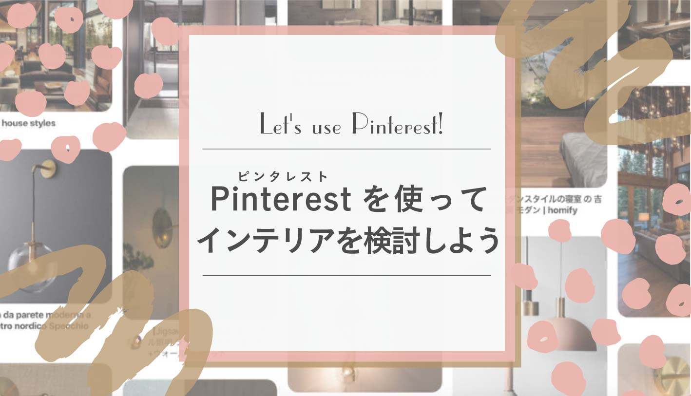 注文住宅のインテリアの検討に使えるアプリ〜Pinterestを使おう！〜